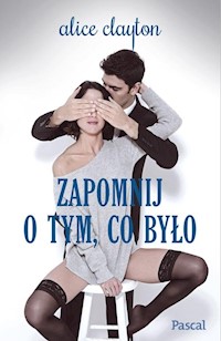 Zapomnij o tym, co było - Alice Clayton - książka