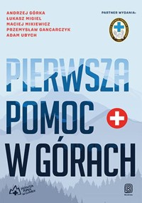 Pierwsza pomoc w górach - Górka Andrzej, Migiel Łukasz, Mikiewicz Maciej, Gancarczyk Przemysław, Ubych Adam - książka