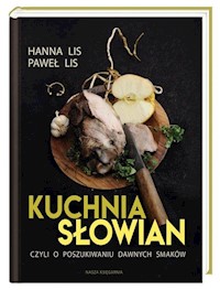 Kuchnia Słowian, czyli o poszukiwaniu dawnych smaków - Lis Hanna, Lis Paweł - książka