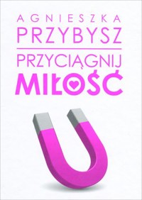 Przyciągnij miłość - Agnieszka Przybysz - książka