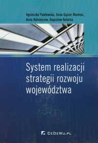 System realizacji strategii rozwoju województwa - Pawłowska Agnieszka, Gąsior-Niemiec Anna, Kołomycew Anna, Kotarba Bogusław - książka