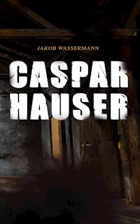 Caspar Hauser - Jakob Wassermann - ebook
