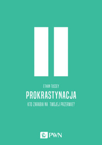 Prokrastynacja. Kto zarabia na twojej przerwie? - Ethan Tussey - książka