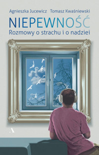 Niepewność. Rozmowy o strachu i nadziei - Agnieszka Jucewicz - książka