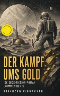 Der Kampf ums Gold (Science-Fiction-Roman) (Kommentiert) - Reinhold Eichacker - ebook