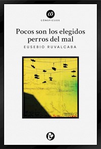 Pocos son los elegidos perros del mal - Eusebio Ruvalcaba - ebook