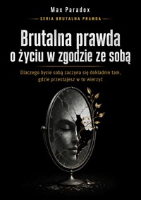 Brutalna prawda o życiu w zgodzie ze sobą - dlaczego bycie sobą zaczyna się dokładnie tam, gdzie przestajesz w to wierzyć - Max Paradox - ebook