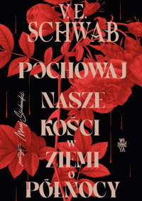 Pochowaj nasze kości w ziemi o północy (barwione brzegi) - V.E. Schwab - książka