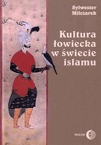 Kultura łowiecka w świecie islamu - Sylwester Milczarek - ebook + książka