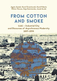 From Cotton and Smoke: Łódź Industrial City and Discourses of Asynchronous Modernity 1897-1994 - Zysiak Agata, Śmiechowski Kamil, Piskała Kamil, Marzec Wiktor, Kaźmierska Kaja, Burski Jacek - książka