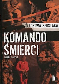 Komando śmierci. Śledztwa Szostaka - Janusz Szostak - ebook + audiobook + książka