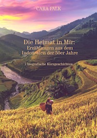 Die Heimat in Mir: Erzählungen aus dem Indonesien der 50er Jahre - Cara Falk - ebook