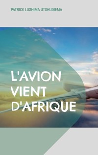 L'avion vient d'Afrique - patrick Lushima Utshudiema - ebook