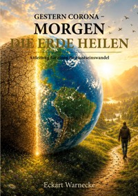 Gestern Corona - Morgen die Erde heilen - Eckart Warnecke - ebook