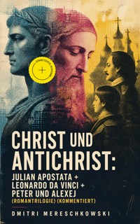 Christ und Antichrist: Julian Apostata + Leonardo da Vinci + Peter und Alexej (Romantriologie) (Kommentiert) - Dmitri Mereschkowski - ebook