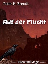 Eisen und Magie: Auf der Flucht - Peter H. Brendt - ebook