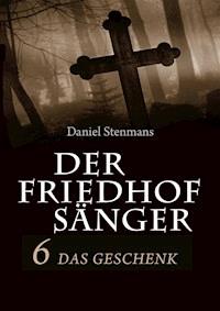 Der Friedhofsänger 6: Das Geschenk - Daniel Stenmans - ebook