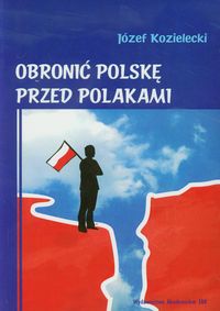 Obronić Polskę przed Polakami - Kozielecki Józef - książka