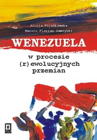 Wenezuela w procesie (r)ewolucyjnych przemian - Fijałkowska Alicja, Gawrycki Marcin Florian - książka
