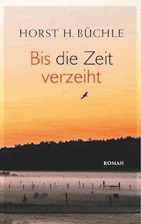 Bis die Zeit verzeiht - Horst H. Büchle - ebook