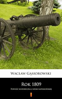 Rok 1809. Powieść historyczna z epoki napoleońskiej - Wacław Gąsiorowski - ebook