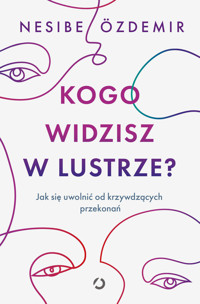 Kogo widzisz w lustrze? Jak się uwolnić od krzywdzących przekonań - Özdemir Nesibe - ebook