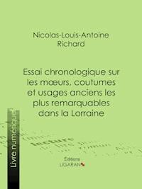Essai chronologique sur les moeurs, coutumes et usages anciens les plus remarquables dans la Lorraine - Ligaran - ebook