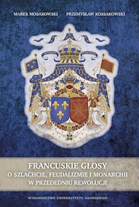 Francuskie głosy O szlachcie, feudalizmie i monarchii w przededniu feudalizmu - Mosakowski Marek, Kossakowski Przemysław - książka