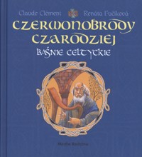 Czerwonobrody czarodziej. Baśnie celtyckie - Claude Clement, Renata Fucikowa (ilustr.) - książka