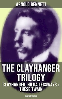 The Clayhanger Trilogy: Clayhanger, Hilda Lessways & These Twain (Complete Edition) - Bennett Arnold - ebook