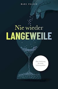 Nie wieder Langeweile - Eine Anleitung für mehr Lebensqualität - Marc Pelzer - ebook