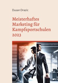 Meisterhaftes Marketing für Kampfsportschulen 2023 - Dusan Drazic - ebook