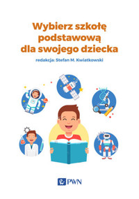 Wybierz szkołę podstawową dla swojego dziecka - Anna Lidia Brzywca, Wanda Pakulniewicz, Agnieszka Pawlak, dr n. hum Agnieszka Olechowska, Prof. dr hab. Stefan M. Kwiatkowski - książka
