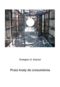 Przez kraty do zrozumienia - Kaczor Grzegorz A. - książka