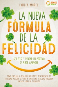 La nueva fórmula de la felicidad - Ser feliz y pensar en positivo se puede aprender: Cómo desarrollar fuertes y duraderos sentimientos de felicidad, y alegría de vivir (incluye libro de ejercicios) - Emilia Morel - ebook