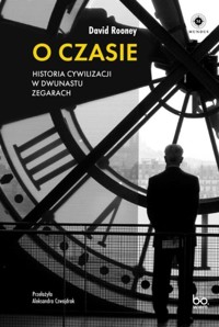O czasie Historia cywilizacji w dwunastu zegarach - Rooney David - książka