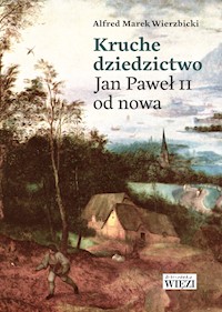 Kruche dziedzictwo. Jan Paweł II od nowa - Alfred Marek Wierzbicki - ebook