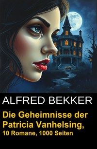 Die Geheimnisse der Patricia Vanhelsing, 10 Romane, 1000 Seiten - Alfred Bekker - ebook