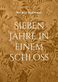 Sieben Jahre in einem Schloss - Ingrid Manogg - ebook