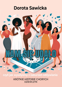 Nam się udało, czyli jak wyszłyśmy z zaburzeń odżywiania - Sawicka Dorota - ebook