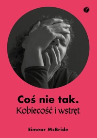 Coś nie tak. Kobiecość i wstręt - Eimear McBride - ebook + książka
