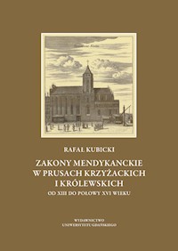Zakony mendykanckie w Prusach Krzyżackich i Królewskich od XIII do połowy XVI wieku - Kubicki Rafał - książka
