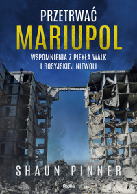 Przetrwać Mariupol. Wspomnienia z piekła walk i rosyjskiej niewoli - Shaun Pinner - ebook + książka