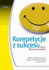 Korepetycje z sukcesu. Wybierz drogę przez życie spójną z Twoją osobowością i pragnieniami - Iwona Majewska-Opiełka - ebook