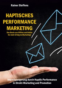 Haptisches Performance Marketing - Das Beste aus Offline und Online für mehr Erfolg im Marketing - Rainer Steffens - ebook