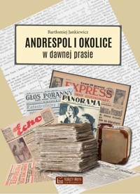 Andrespol i okolice w dawnej prasie - Bartłomiej Jankiewicz - książka