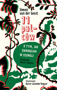 11 palców. O tym, jak zniknęłam w dżungli - Simon van der Geest - książka