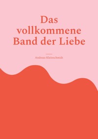 Das vollkommene Band der Liebe - Andreas Kleinschmidt - ebook