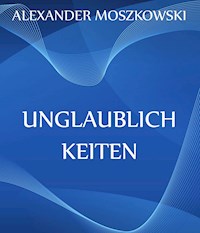 Unglaublichkeiten - Alexander Moszkowski - ebook
