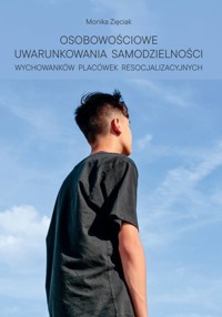 Osobowościowe uwarunkowania samodzielności wychowanków placówek resocjalizacyjnych - Zięciak Monika - książka